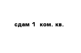 сдам 1- ком. кв. 